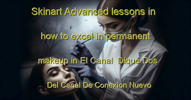Skinart Advanced lessons in how to excel in permanent makeup in El Canal  Dique Dos Del Canal De Conexion Nuevo area | PermanentmakeupTraining | PermanentmakeupClasses | SkinartTraining-Mexico
